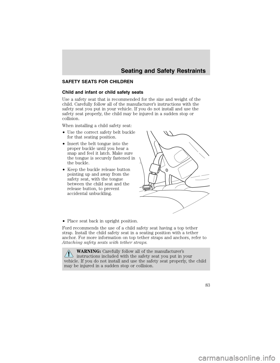 FORD F750 2010 12.G Owners Manual SAFETY SEATS FOR CHILDREN
Child and infant or child safety seats
Use a safety seat that is recommended for the size and weight of the
child. Carefully follow all of the manufacturer’s instructions w FORD F750 2010 12.G Owners Manual SAFETY SEATS FOR CHILDREN
Child and infant or child safety seats
Use a safety seat that is recommended for the size and weight of the
child. Carefully follow all of the manufacturer’s instructions w