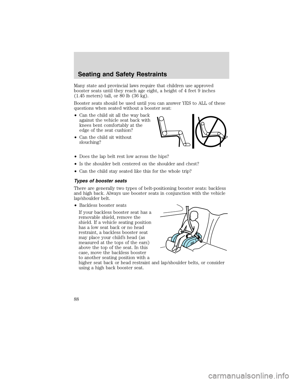 FORD F750 2010 12.G Manual Online Many state and provincial laws require that children use approved
booster seats until they reach age eight, a height of 4 feet 9 inches
(1.45 meters) tall, or 80 lb (36 kg).
Booster seats should be us FORD F750 2010 12.G Manual Online Many state and provincial laws require that children use approved
booster seats until they reach age eight, a height of 4 feet 9 inches
(1.45 meters) tall, or 80 lb (36 kg).
Booster seats should be us