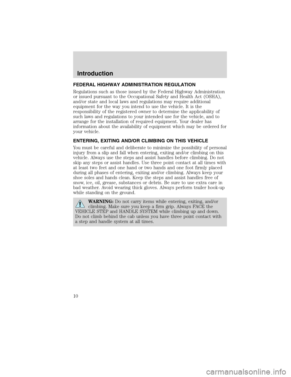 FORD F750 2010 12.G Owners Manual FEDERAL HIGHWAY ADMINISTRATION REGULATION
Regulations such as those issued by the Federal Highway Administration
or issued pursuant to the Occupational Safety and Health Act (OSHA),
and/or state and l