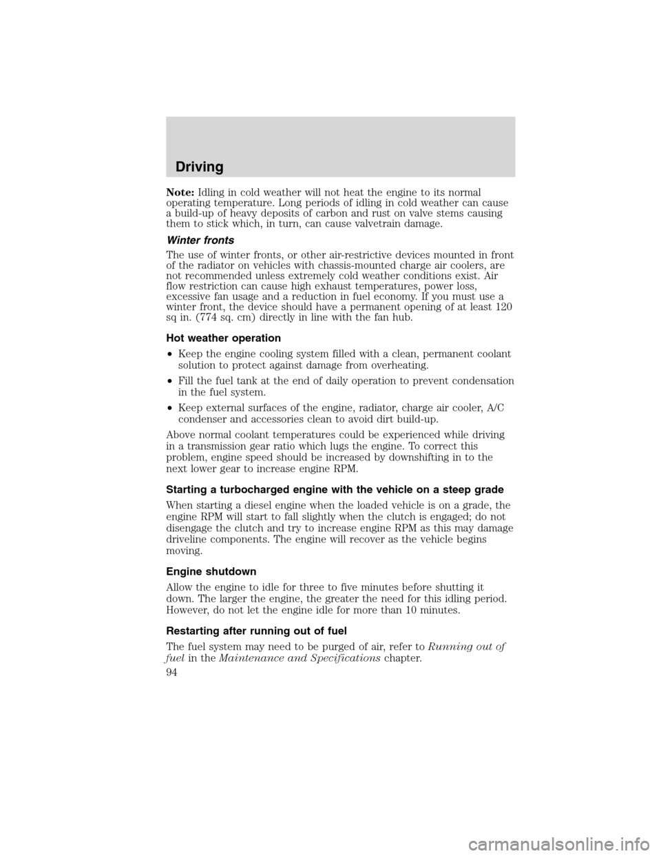 FORD F750 2010 12.G Owners Manual Note:Idling in cold weather will not heat the engine to its normal
operating temperature. Long periods of idling in cold weather can cause
a build-up of heavy deposits of carbon and rust on valve stem FORD F750 2010 12.G Owners Manual Note:Idling in cold weather will not heat the engine to its normal
operating temperature. Long periods of idling in cold weather can cause
a build-up of heavy deposits of carbon and rust on valve stem