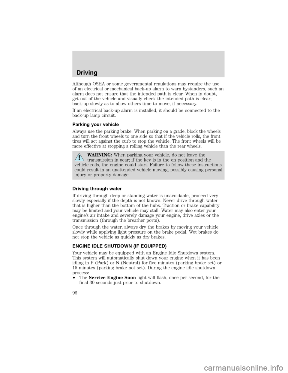 FORD F750 2010 12.G Owners Manual Although OSHA or some governmental regulations may require the use
of an electrical or mechanical back-up alarm to warn bystanders, such an
alarm does not ensure that the intended path is clear. When 