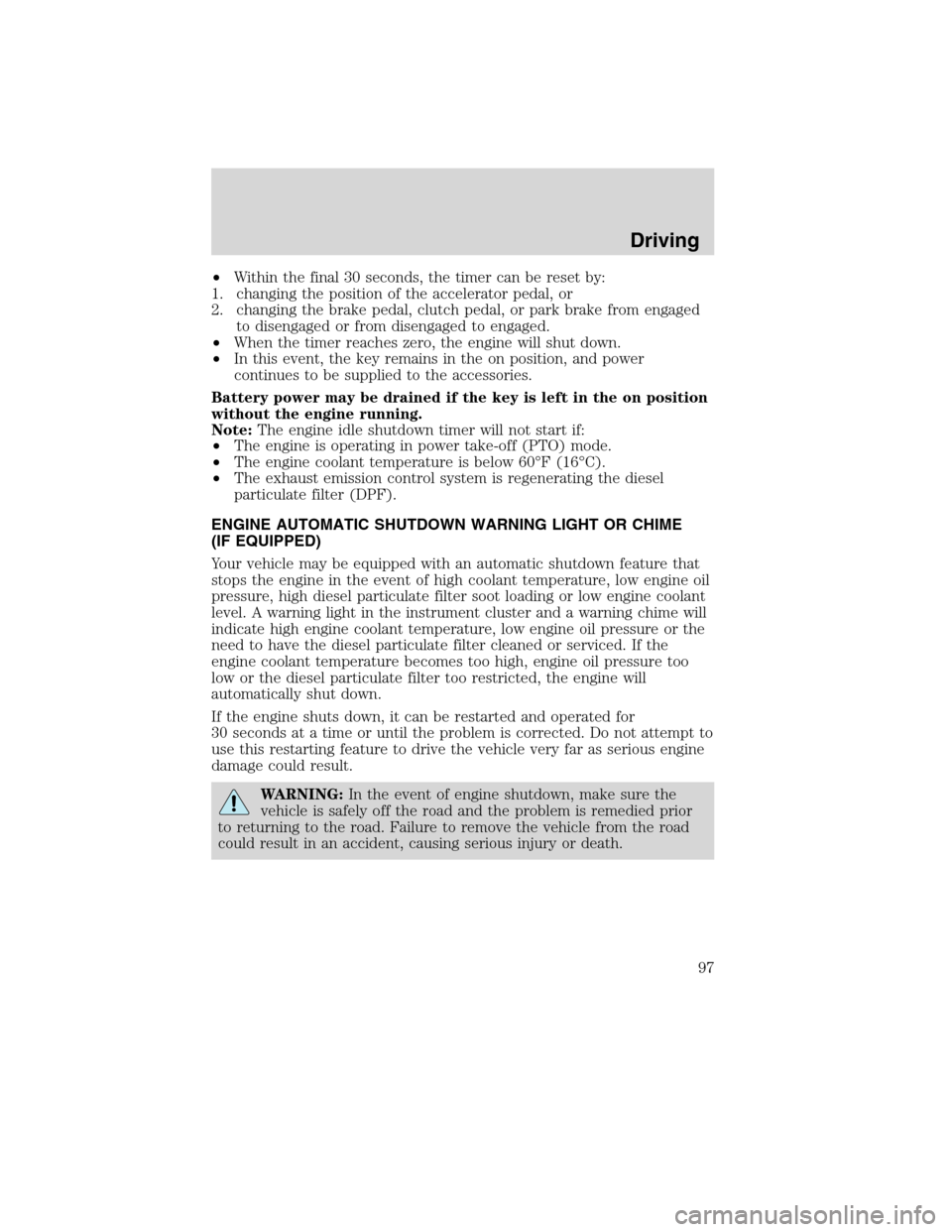 FORD F750 2010 12.G Owners Manual •Within the final 30 seconds, the timer can be reset by:
1. changing the position of the accelerator pedal, or
2. changing the brake pedal, clutch pedal, or park brake from engaged
to disengaged or 