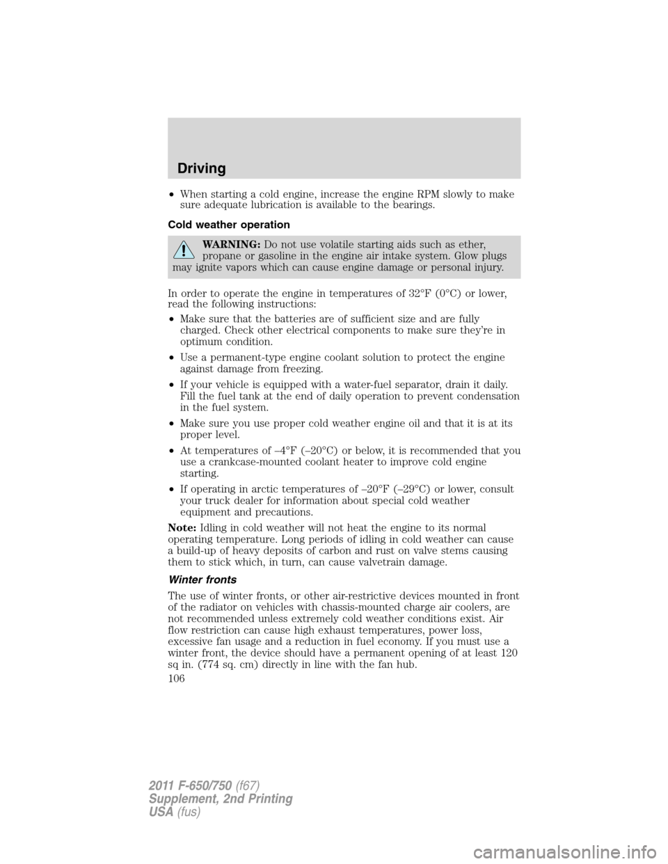 FORD F750 2011 12.G Owners Manual •When starting a cold engine, increase the engine RPM slowly to make
sure adequate lubrication is available to the bearings.
Cold weather operation
WARNING:Do not use volatile starting aids such as 