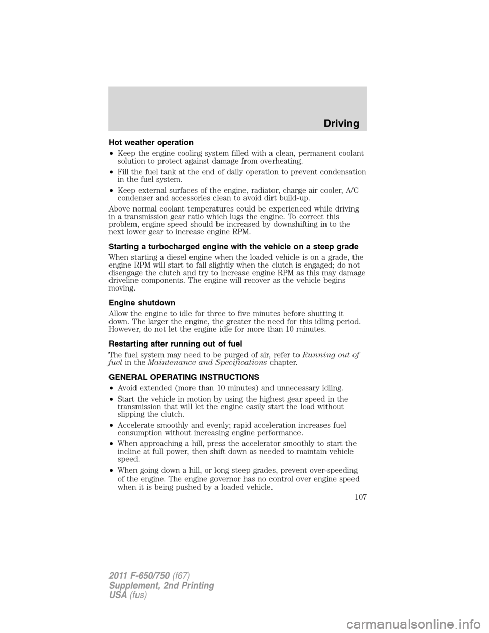 FORD F750 2011 12.G Owners Manual Hot weather operation
•Keep the engine cooling system filled with a clean, permanent coolant
solution to protect against damage from overheating.
•Fill the fuel tank at the end of daily operation FORD F750 2011 12.G Owners Manual Hot weather operation
•Keep the engine cooling system filled with a clean, permanent coolant
solution to protect against damage from overheating.
•Fill the fuel tank at the end of daily operation