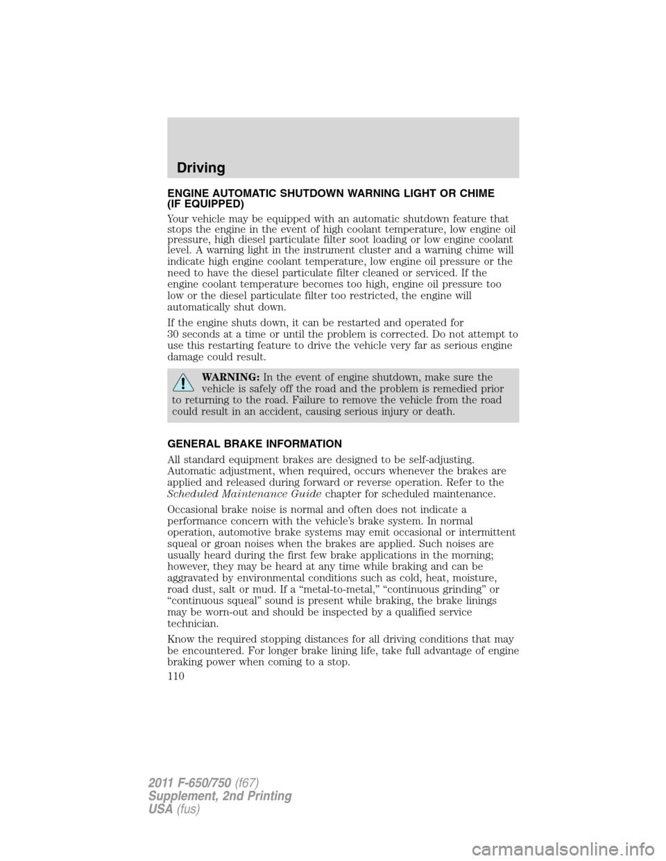 FORD F650 2011 12.G Owners Manual ENGINE AUTOMATIC SHUTDOWN WARNING LIGHT OR CHIME
(IF EQUIPPED)
Your vehicle may be equipped with an automatic shutdown feature that
stops the engine in the event of high coolant temperature, low engin