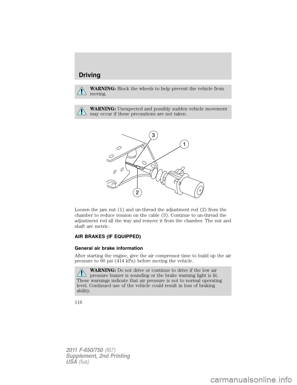 FORD F750 2011 12.G Owners Manual WARNING:Block the wheels to help prevent the vehicle from
moving.
WARNING:Unexpected and possibly sudden vehicle movement
may occur if these precautions are not taken.
Loosen the jam nut (1) and un-th FORD F750 2011 12.G Owners Manual WARNING:Block the wheels to help prevent the vehicle from
moving.
WARNING:Unexpected and possibly sudden vehicle movement
may occur if these precautions are not taken.
Loosen the jam nut (1) and un-th