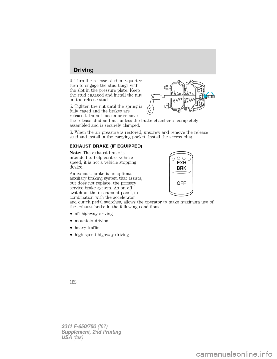 FORD F750 2011 12.G Owners Manual 4. Turn the release stud one-quarter
turn to engage the stud tangs with
the slot in the pressure plate. Keep
the stud engaged and install the nut
on the release stud.
5. Tighten the nut until the spri FORD F750 2011 12.G Owners Manual 4. Turn the release stud one-quarter
turn to engage the stud tangs with
the slot in the pressure plate. Keep
the stud engaged and install the nut
on the release stud.
5. Tighten the nut until the spri