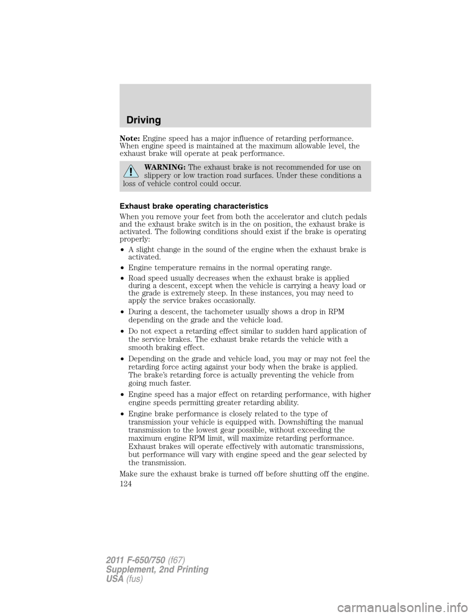 FORD F750 2011 12.G Owners Manual Note:Engine speed has a major influence of retarding performance.
When engine speed is maintained at the maximum allowable level, the
exhaust brake will operate at peak performance.
WARNING:The exhaus FORD F750 2011 12.G Owners Manual Note:Engine speed has a major influence of retarding performance.
When engine speed is maintained at the maximum allowable level, the
exhaust brake will operate at peak performance.
WARNING:The exhaus