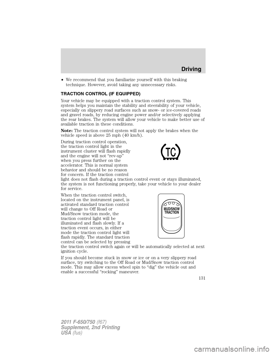FORD F750 2011 12.G Owners Manual •We recommend that you familiarize yourself with this braking
technique. However, avoid taking any unnecessary risks.
TRACTION CONTROL (IF EQUIPPED)
Your vehicle may be equipped with a traction cont FORD F750 2011 12.G Owners Manual •We recommend that you familiarize yourself with this braking
technique. However, avoid taking any unnecessary risks.
TRACTION CONTROL (IF EQUIPPED)
Your vehicle may be equipped with a traction cont