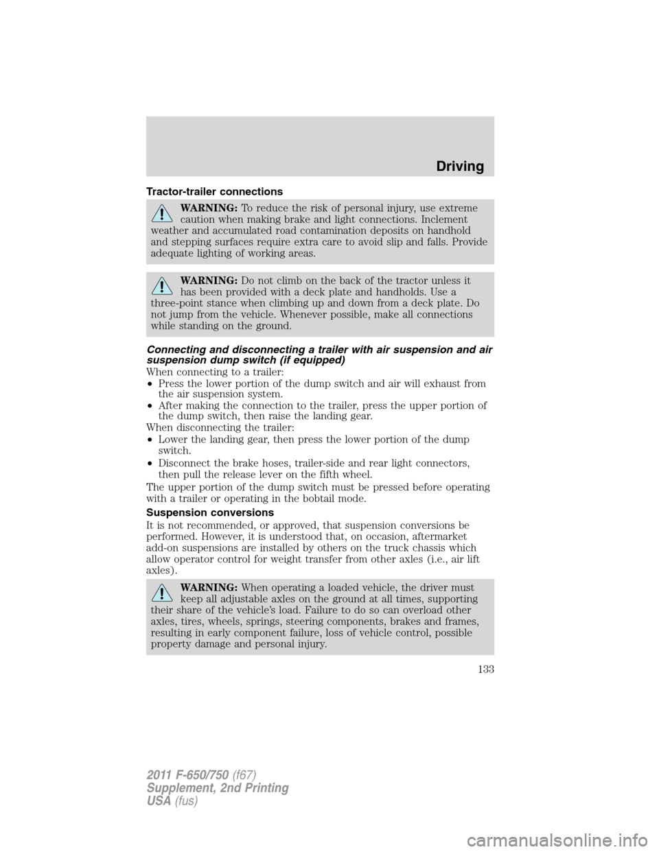 FORD F750 2011 12.G Owners Manual Tractor-trailer connections
WARNING:To reduce the risk of personal injury, use extreme
caution when making brake and light connections. Inclement
weather and accumulated road contamination deposits on FORD F750 2011 12.G Owners Manual Tractor-trailer connections
WARNING:To reduce the risk of personal injury, use extreme
caution when making brake and light connections. Inclement
weather and accumulated road contamination deposits on