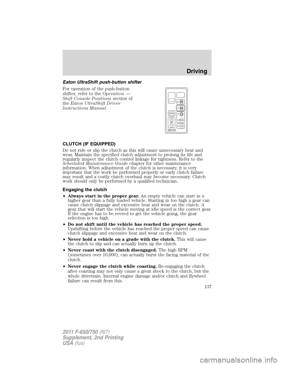 FORD F750 2011 12.G Owners Manual Eaton UltraShift push-button shifter
For operation of the push-button
shifter, refer to theOperation —
Shift Console Positionssection of
theEaton UltraShift Driver
Instructions Manual.
CLUTCH (IF EQ FORD F750 2011 12.G Owners Manual Eaton UltraShift push-button shifter
For operation of the push-button
shifter, refer to theOperation —
Shift Console Positionssection of
theEaton UltraShift Driver
Instructions Manual.
CLUTCH (IF EQ