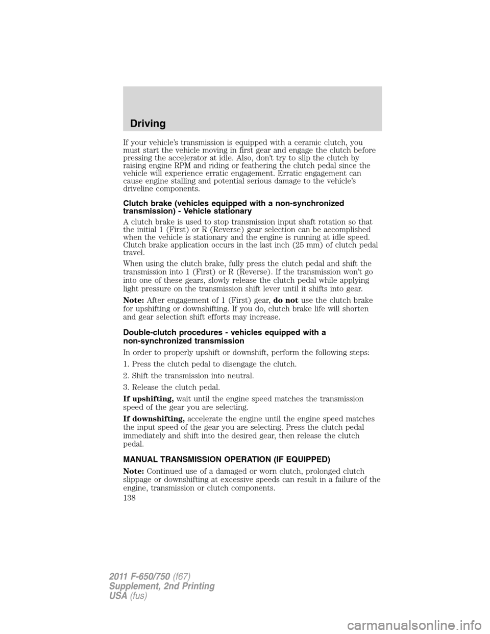 FORD F750 2011 12.G Owners Manual If your vehicle’s transmission is equipped with a ceramic clutch, you
must start the vehicle moving in first gear and engage the clutch before
pressing the accelerator at idle. Also, don’t try to FORD F750 2011 12.G Owners Manual If your vehicle’s transmission is equipped with a ceramic clutch, you
must start the vehicle moving in first gear and engage the clutch before
pressing the accelerator at idle. Also, don’t try to