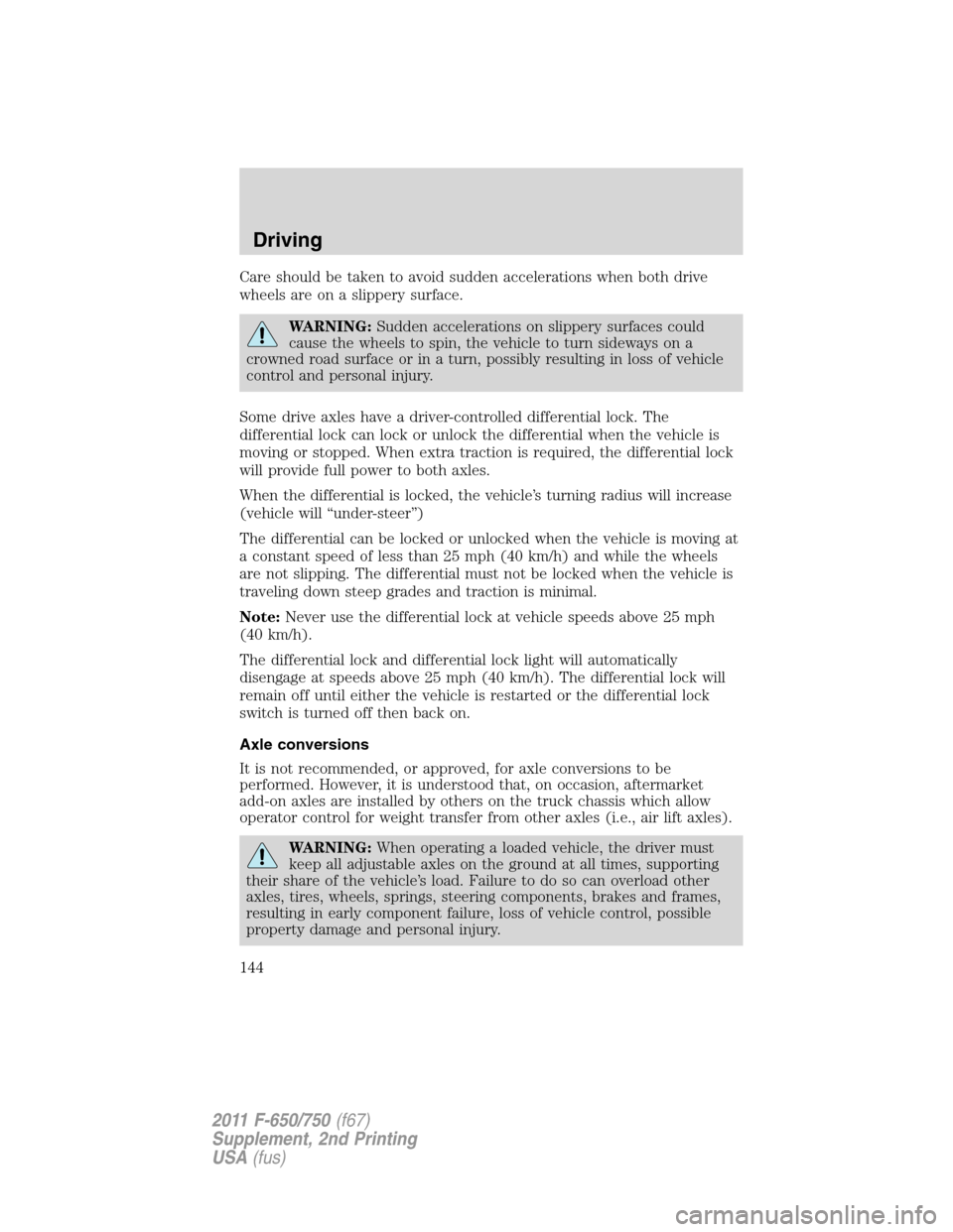 FORD F750 2011 12.G Owners Manual Care should be taken to avoid sudden accelerations when both drive
wheels are on a slippery surface.
WARNING:Sudden accelerations on slippery surfaces could
cause the wheels to spin, the vehicle to tu FORD F750 2011 12.G Owners Manual Care should be taken to avoid sudden accelerations when both drive
wheels are on a slippery surface.
WARNING:Sudden accelerations on slippery surfaces could
cause the wheels to spin, the vehicle to tu