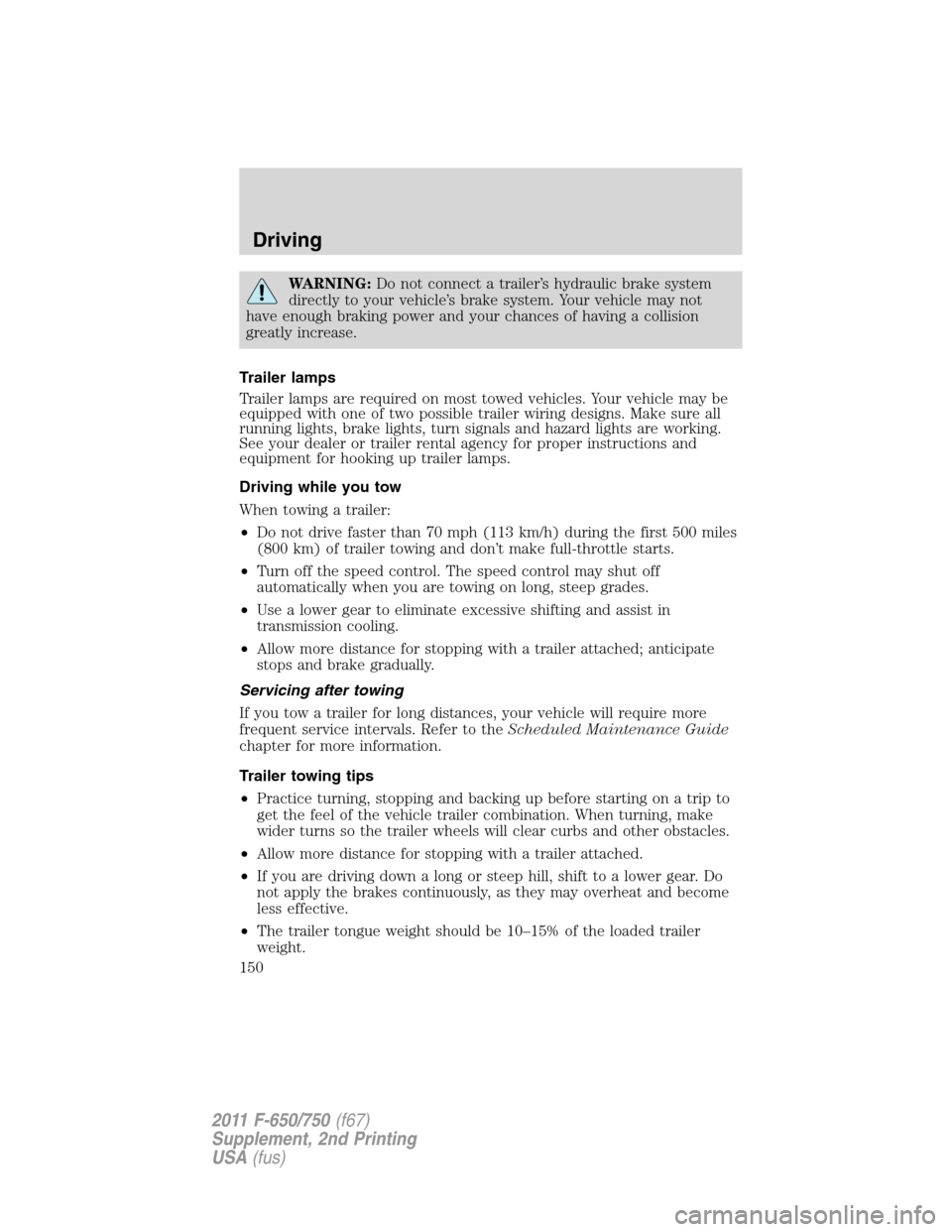 FORD F750 2011 12.G Owners Manual WARNING:Do not connect a trailer’s hydraulic brake system
directly to your vehicle’s brake system. Your vehicle may not
have enough braking power and your chances of having a collision
greatly inc FORD F750 2011 12.G Owners Manual WARNING:Do not connect a trailer’s hydraulic brake system
directly to your vehicle’s brake system. Your vehicle may not
have enough braking power and your chances of having a collision
greatly inc