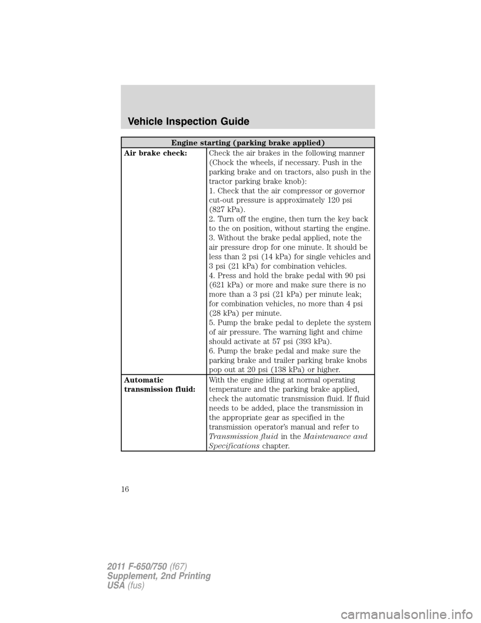 FORD F750 2011 12.G User Guide Engine starting (parking brake applied)
Air brake check:Check the air brakes in the following manner
(Chock the wheels, if necessary. Push in the
parking brake and on tractors, also push in the
tracto FORD F750 2011 12.G User Guide Engine starting (parking brake applied)
Air brake check:Check the air brakes in the following manner
(Chock the wheels, if necessary. Push in the
parking brake and on tractors, also push in the
tracto
