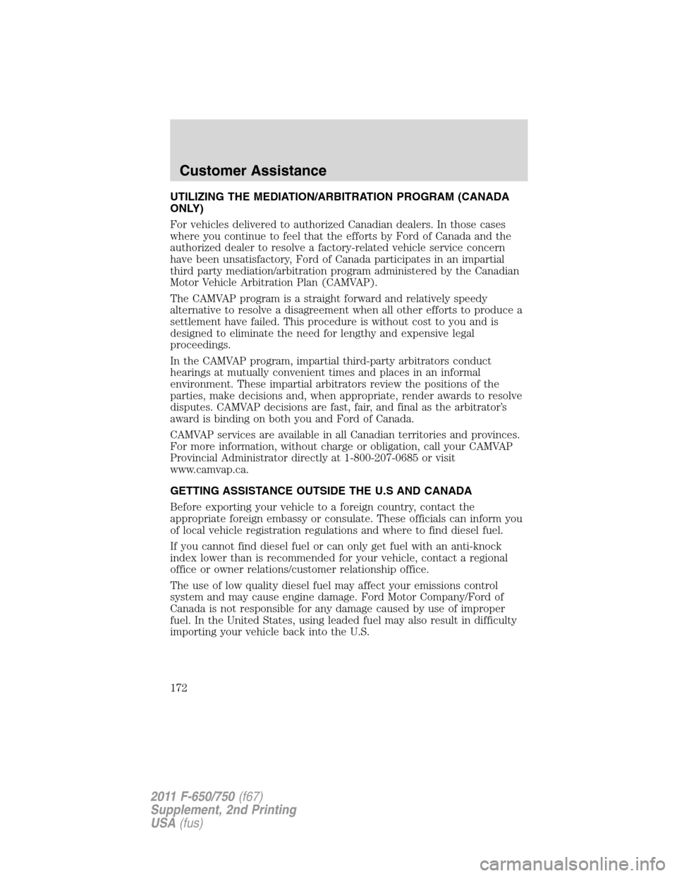 FORD F750 2011 12.G Owners Manual UTILIZING THE MEDIATION/ARBITRATION PROGRAM (CANADA
ONLY)
For vehicles delivered to authorized Canadian dealers. In those cases
where you continue to feel that the efforts by Ford of Canada and the
au