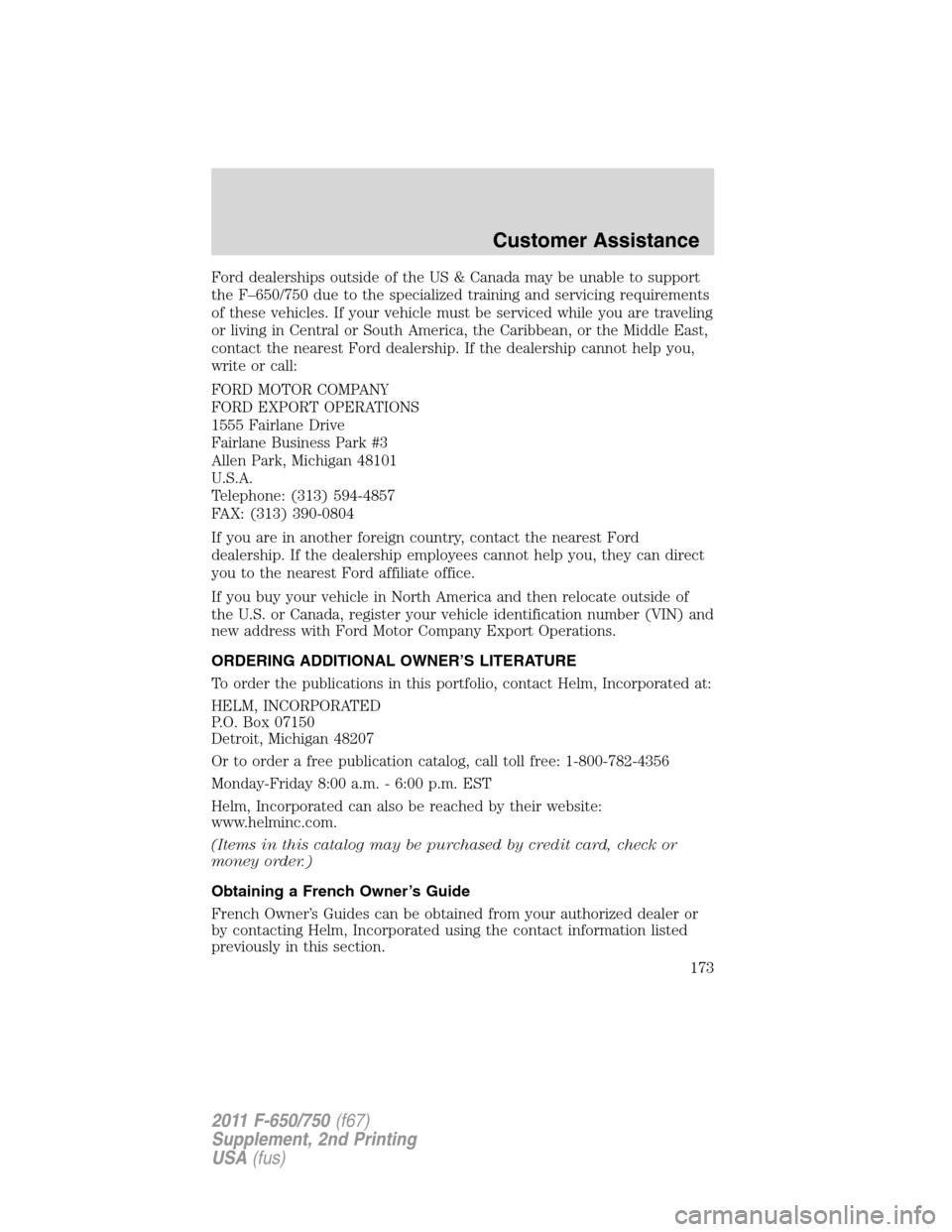 FORD F750 2011 12.G Owners Manual Ford dealerships outside of the US & Canada may be unable to support
the F–650/750 due to the specialized training and servicing requirements
of these vehicles. If your vehicle must be serviced whil