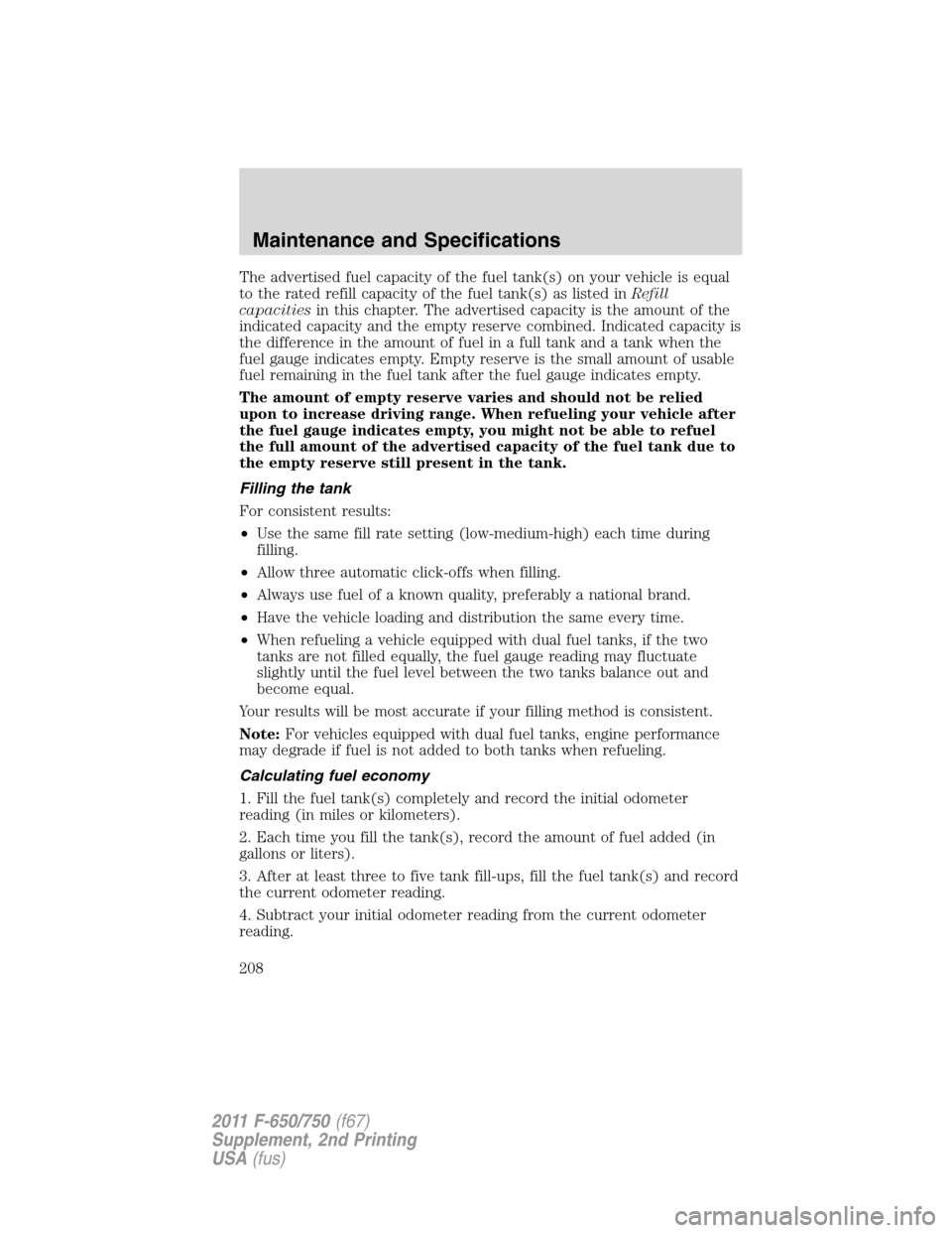 FORD F750 2011 12.G Owners Manual The advertised fuel capacity of the fuel tank(s) on your vehicle is equal
to the rated refill capacity of the fuel tank(s) as listed inRefill
capacitiesin this chapter. The advertised capacity is the 