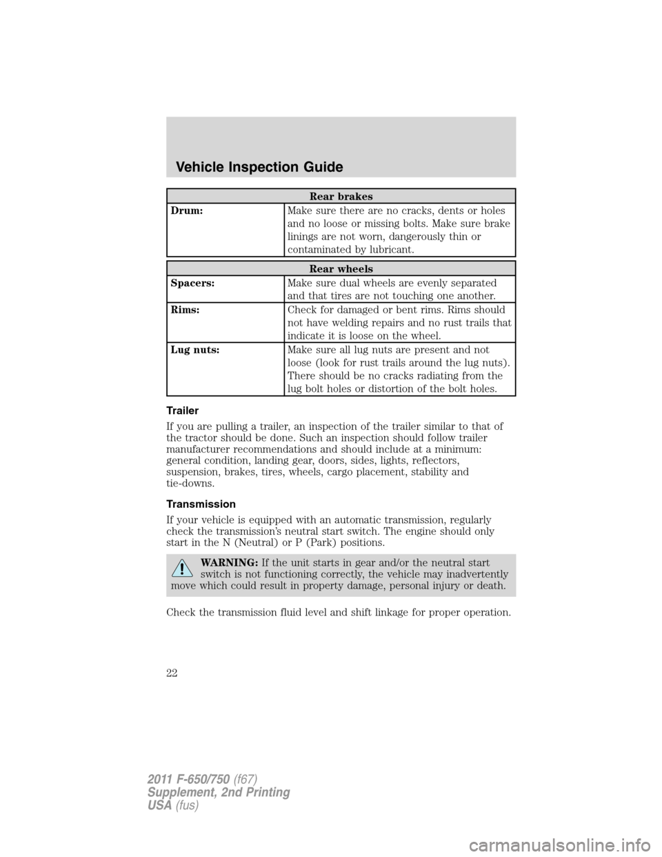 FORD F750 2011 12.G Owners Manual Rear brakes
Drum:Make sure there are no cracks, dents or holes
and no loose or missing bolts. Make sure brake
linings are not worn, dangerously thin or
contaminated by lubricant.
Rear wheels
Spacers:M FORD F750 2011 12.G Owners Manual Rear brakes
Drum:Make sure there are no cracks, dents or holes
and no loose or missing bolts. Make sure brake
linings are not worn, dangerously thin or
contaminated by lubricant.
Rear wheels
Spacers:M
