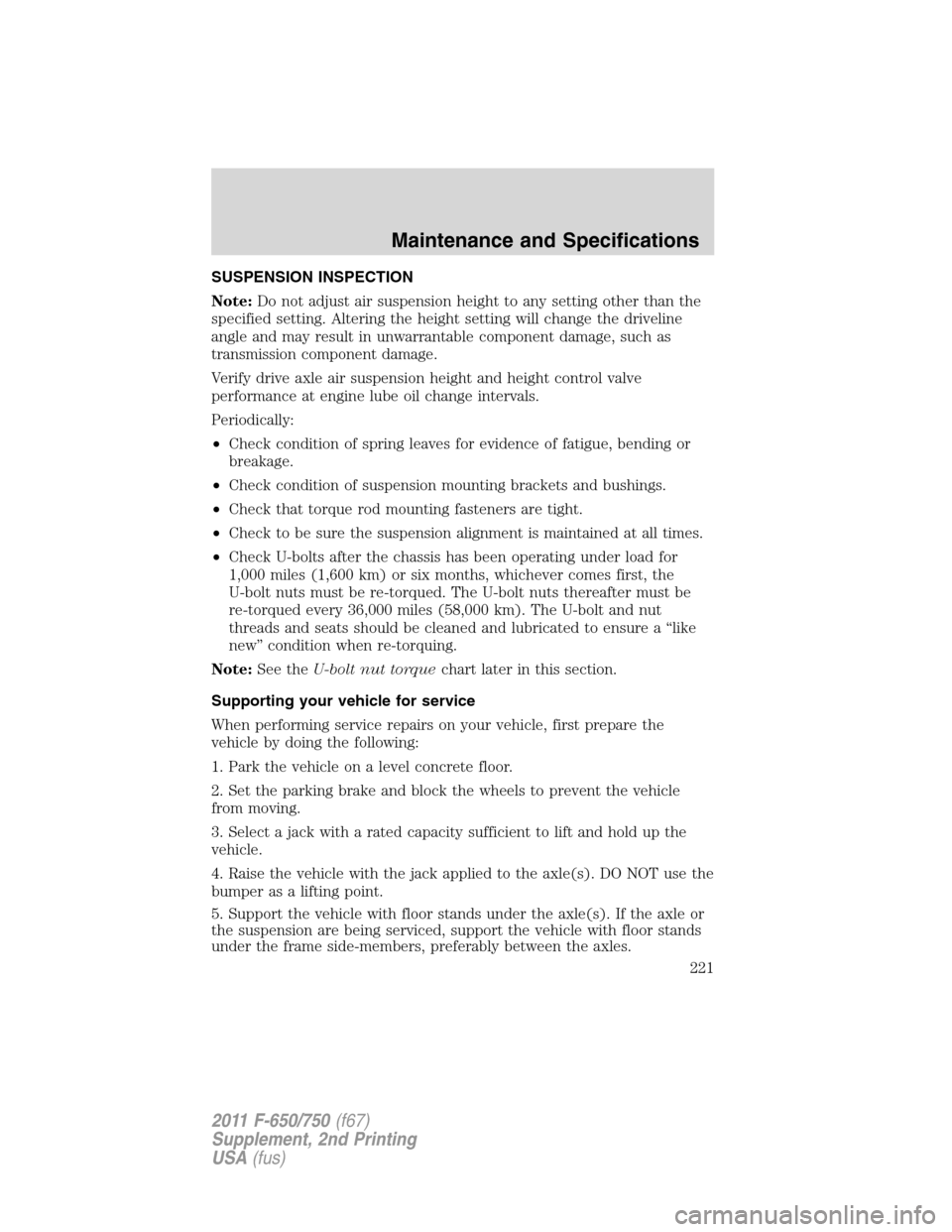 FORD F750 2011 12.G Owners Manual SUSPENSION INSPECTION
Note:Do not adjust air suspension height to any setting other than the
specified setting. Altering the height setting will change the driveline
angle and may result in unwarranta FORD F750 2011 12.G Owners Manual SUSPENSION INSPECTION
Note:Do not adjust air suspension height to any setting other than the
specified setting. Altering the height setting will change the driveline
angle and may result in unwarranta