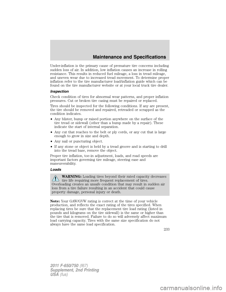 FORD F750 2011 12.G Owners Manual Under-inflation is the primary cause of premature tire concerns including
sudden loss of air. In addition, low inflation causes an increase in rolling
resistance. This results in reduced fuel mileage,