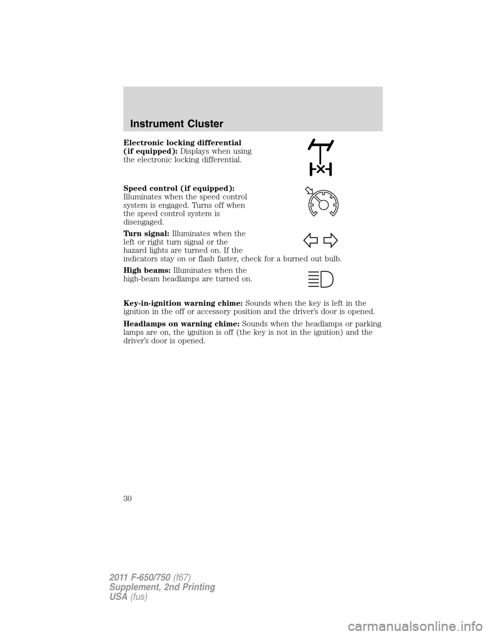 FORD F650 2011 12.G Owners Manual Electronic locking differential
(if equipped):Displays when using
the electronic locking differential.
Speed control (if equipped):
Illuminates when the speed control
system is engaged. Turns off when