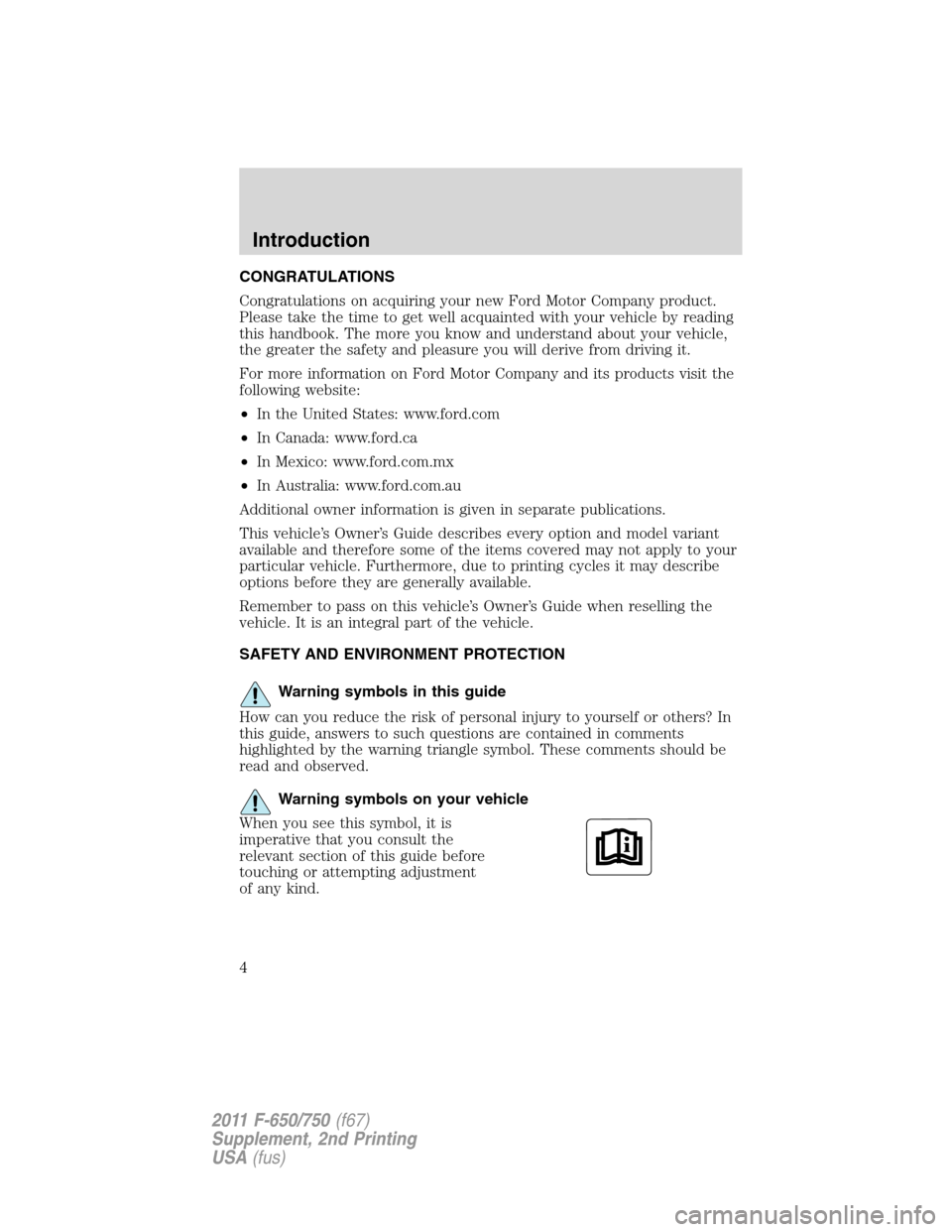 FORD F650 2011 12.G Owners Manual CONGRATULATIONS
Congratulations on acquiring your new Ford Motor Company product.
Please take the time to get well acquainted with your vehicle by reading
this handbook. The more you know and understa FORD F650 2011 12.G Owners Manual CONGRATULATIONS
Congratulations on acquiring your new Ford Motor Company product.
Please take the time to get well acquainted with your vehicle by reading
this handbook. The more you know and understa