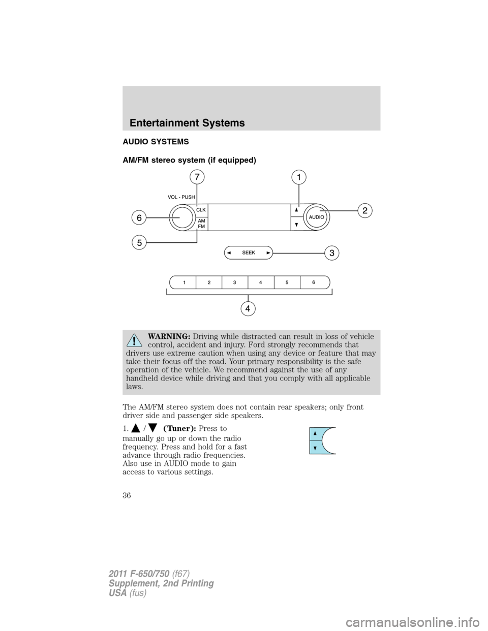 FORD F750 2011 12.G Owners Guide AUDIO SYSTEMS
AM/FM stereo system (if equipped)
WARNING:Driving while distracted can result in loss of vehicle
control, accident and injury. Ford strongly recommends that
drivers use extreme caution w FORD F750 2011 12.G Owners Guide AUDIO SYSTEMS
AM/FM stereo system (if equipped)
WARNING:Driving while distracted can result in loss of vehicle
control, accident and injury. Ford strongly recommends that
drivers use extreme caution w
