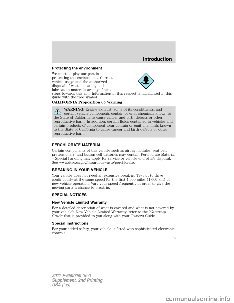 FORD F650 2011 12.G Owners Manual Protecting the environment
We must all play our part in
protecting the environment. Correct
vehicle usage and the authorized
disposal of waste, cleaning and
lubrication materials are significant
steps