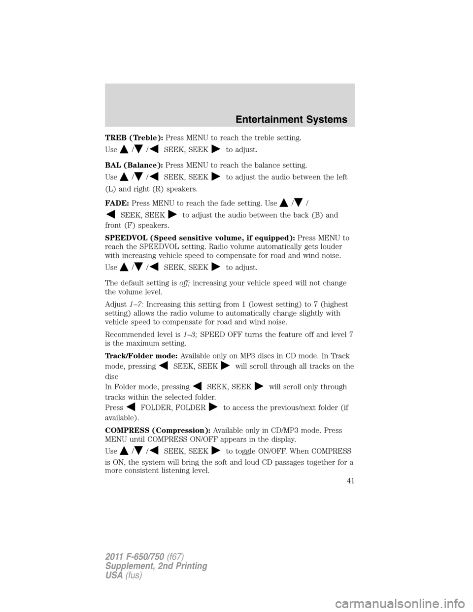 FORD F750 2011 12.G Service Manual TREB (Treble):Press MENU to reach the treble setting.
Use
//SEEK, SEEKto adjust.
BAL (Balance):Press MENU to reach the balance setting.
Use
//SEEK, SEEKto adjust the audio between the left
(L) and rig FORD F750 2011 12.G Service Manual TREB (Treble):Press MENU to reach the treble setting.
Use
//SEEK, SEEKto adjust.
BAL (Balance):Press MENU to reach the balance setting.
Use
//SEEK, SEEKto adjust the audio between the left
(L) and rig