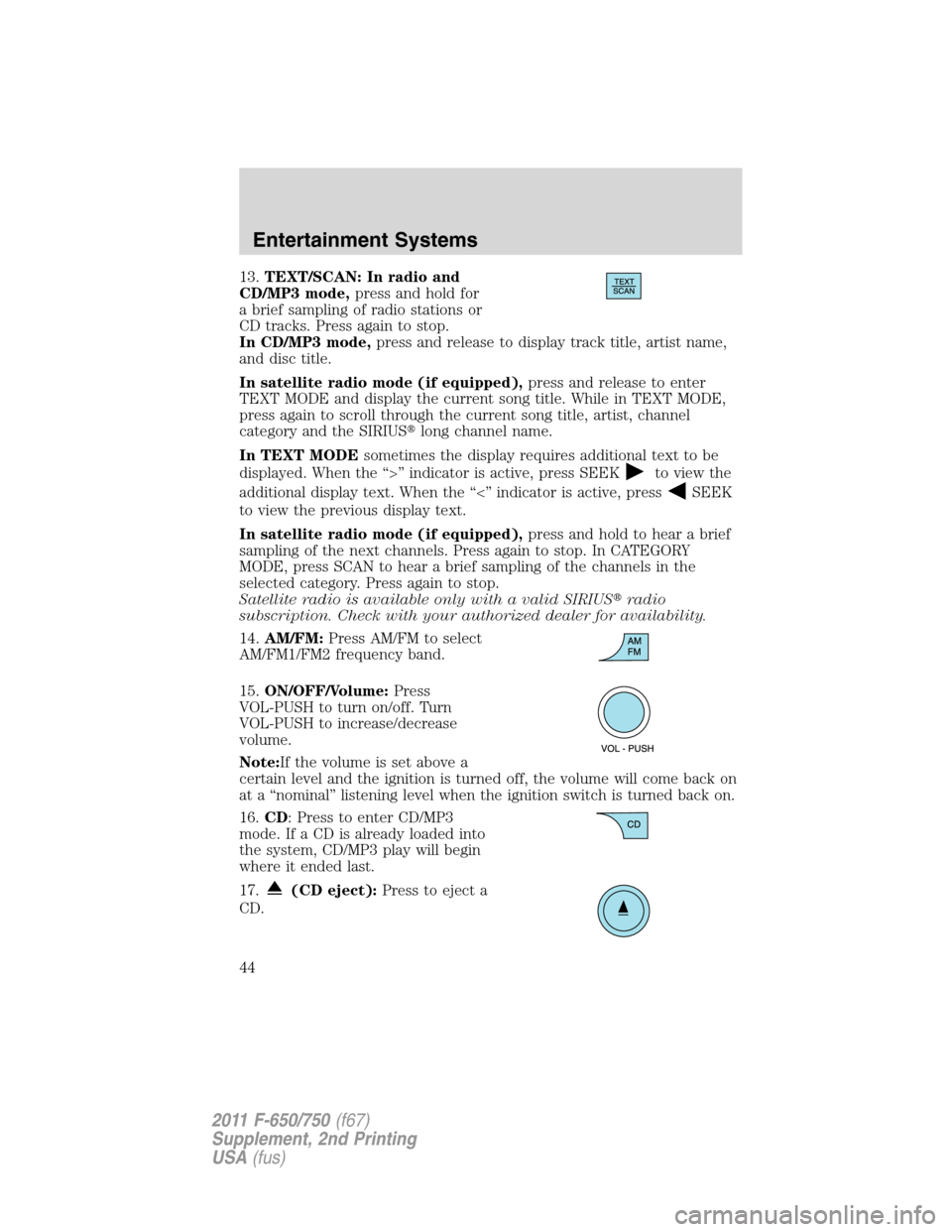 FORD F750 2011 12.G Service Manual 13.TEXT/SCAN: In radio and
CD/MP3 mode,press and hold for
a brief sampling of radio stations or
CD tracks. Press again to stop.
In CD/MP3 mode,press and release to display track title, artist name,
an FORD F750 2011 12.G Service Manual 13.TEXT/SCAN: In radio and
CD/MP3 mode,press and hold for
a brief sampling of radio stations or
CD tracks. Press again to stop.
In CD/MP3 mode,press and release to display track title, artist name,
an