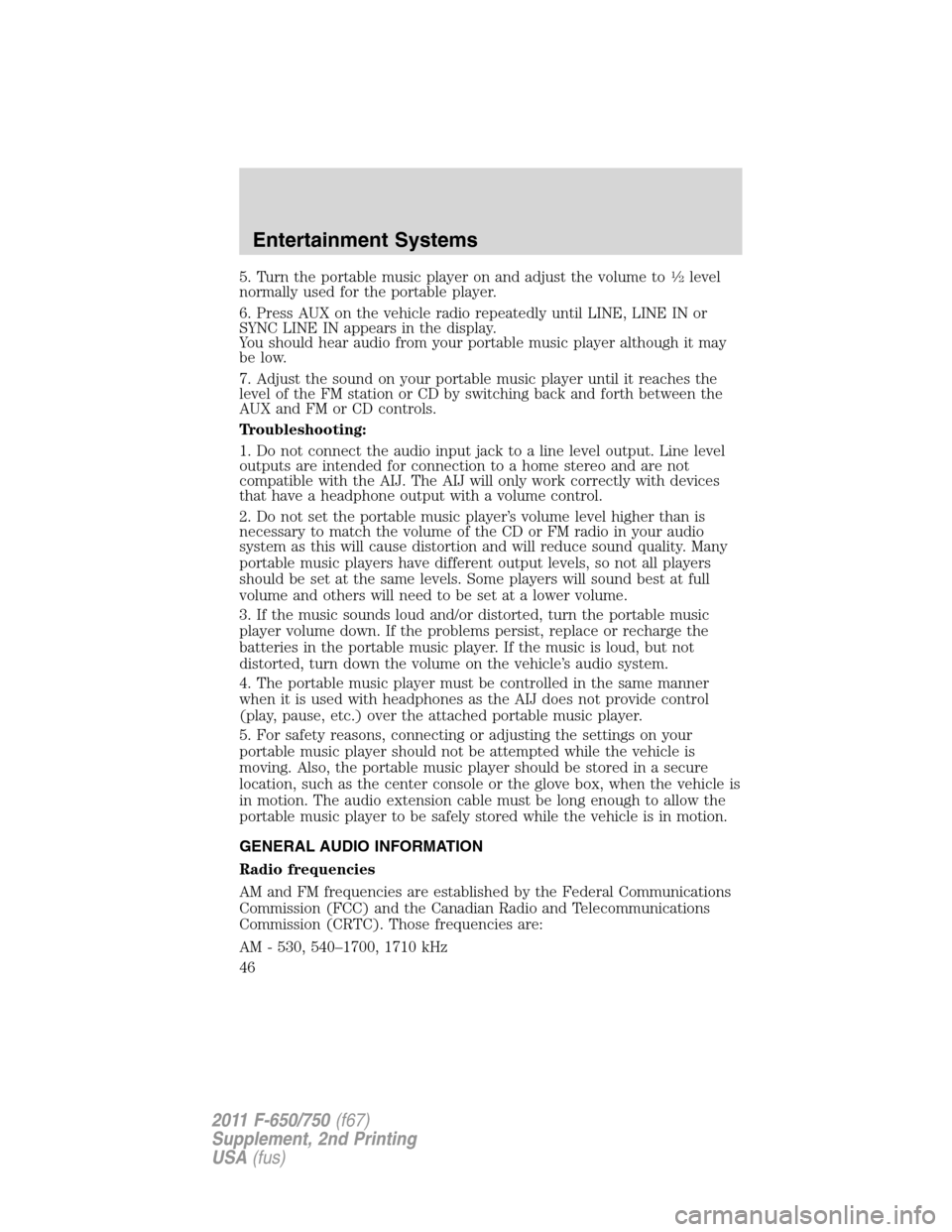 FORD F750 2011 12.G Service Manual 5. Turn the portable music player on and adjust the volume to1�2level
normally used for the portable player.
6. Press AUX on the vehicle radio repeatedly until LINE, LINE IN or
SYNC LINE IN appears in