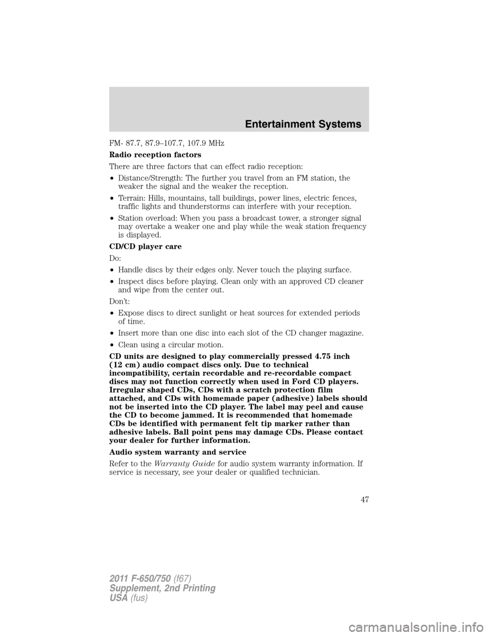 FORD F750 2011 12.G Service Manual FM- 87.7, 87.9–107.7, 107.9 MHz
Radio reception factors
There are three factors that can effect radio reception:
•Distance/Strength: The further you travel from an FM station, the
weaker the signa