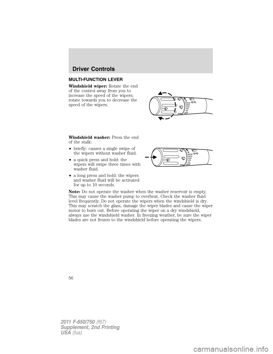 FORD F650 2011 12.G Owners Manual MULTI-FUNCTION LEVER
Windshield wiper:Rotate the end
of the control away from you to
increase the speed of the wipers;
rotate towards you to decrease the
speed of the wipers.
Windshield washer:Press t