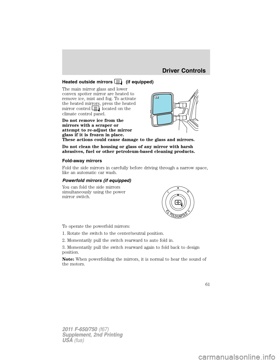 FORD F650 2011 12.G Owners Manual Heated outside mirrors(if equipped)
The main mirror glass and lower
convex spotter mirror are heated to
remove ice, mist and fog. To activate
the heated mirrors, press the heated
mirror control
locate