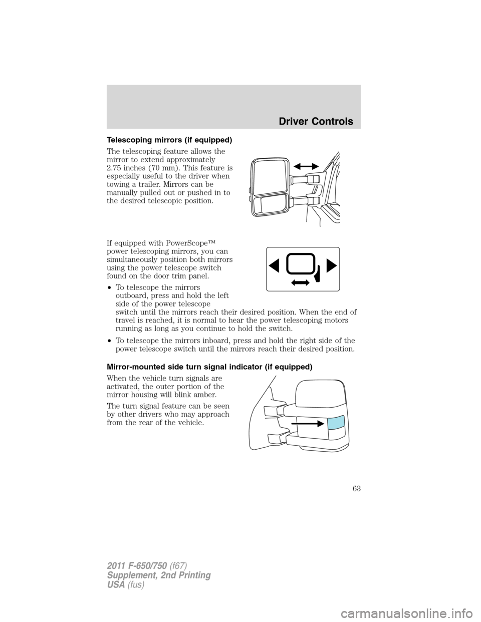 FORD F650 2011 12.G Owners Manual Telescoping mirrors (if equipped)
The telescoping feature allows the
mirror to extend approximately
2.75 inches (70 mm). This feature is
especially useful to the driver when
towing a trailer. Mirrors 