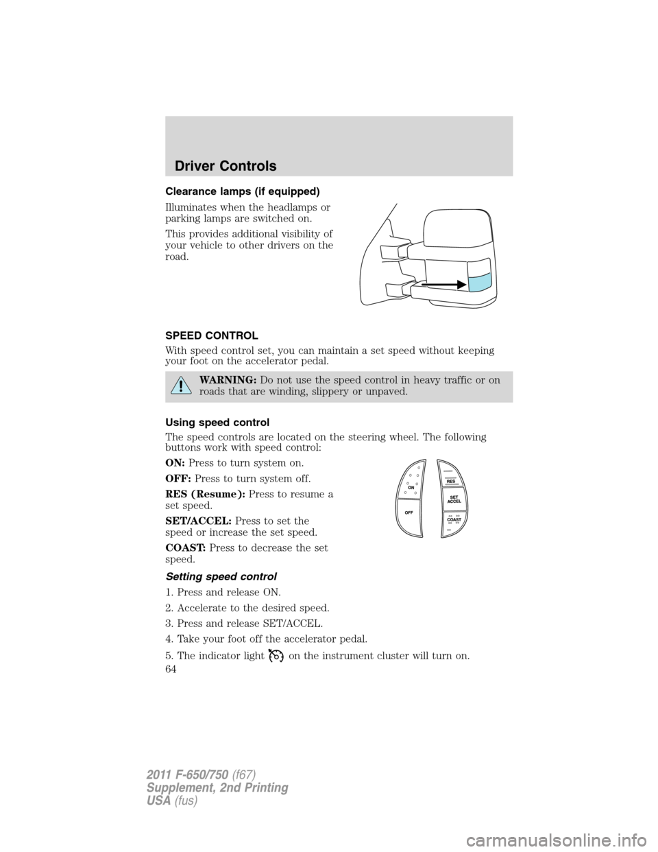 FORD F750 2011 12.G Repair Manual Clearance lamps (if equipped)
Illuminates when the headlamps or
parking lamps are switched on.
This provides additional visibility of
your vehicle to other drivers on the
road.
SPEED CONTROL
With spee FORD F750 2011 12.G Repair Manual Clearance lamps (if equipped)
Illuminates when the headlamps or
parking lamps are switched on.
This provides additional visibility of
your vehicle to other drivers on the
road.
SPEED CONTROL
With spee