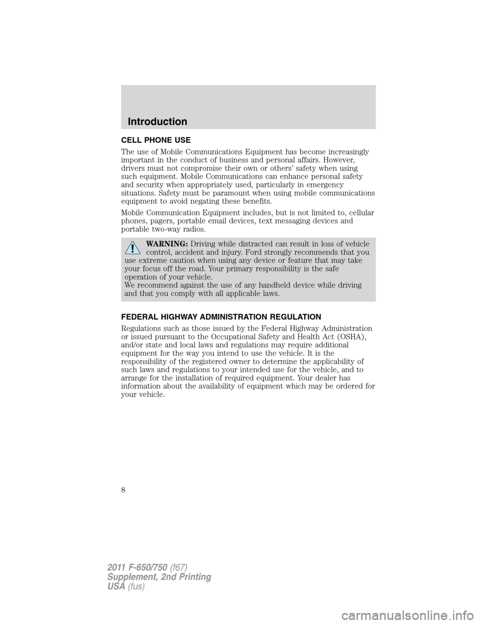 FORD F650 2011 12.G Owners Manual CELL PHONE USE
The use of Mobile Communications Equipment has become increasingly
important in the conduct of business and personal affairs. However,
drivers must not compromise their own or others’