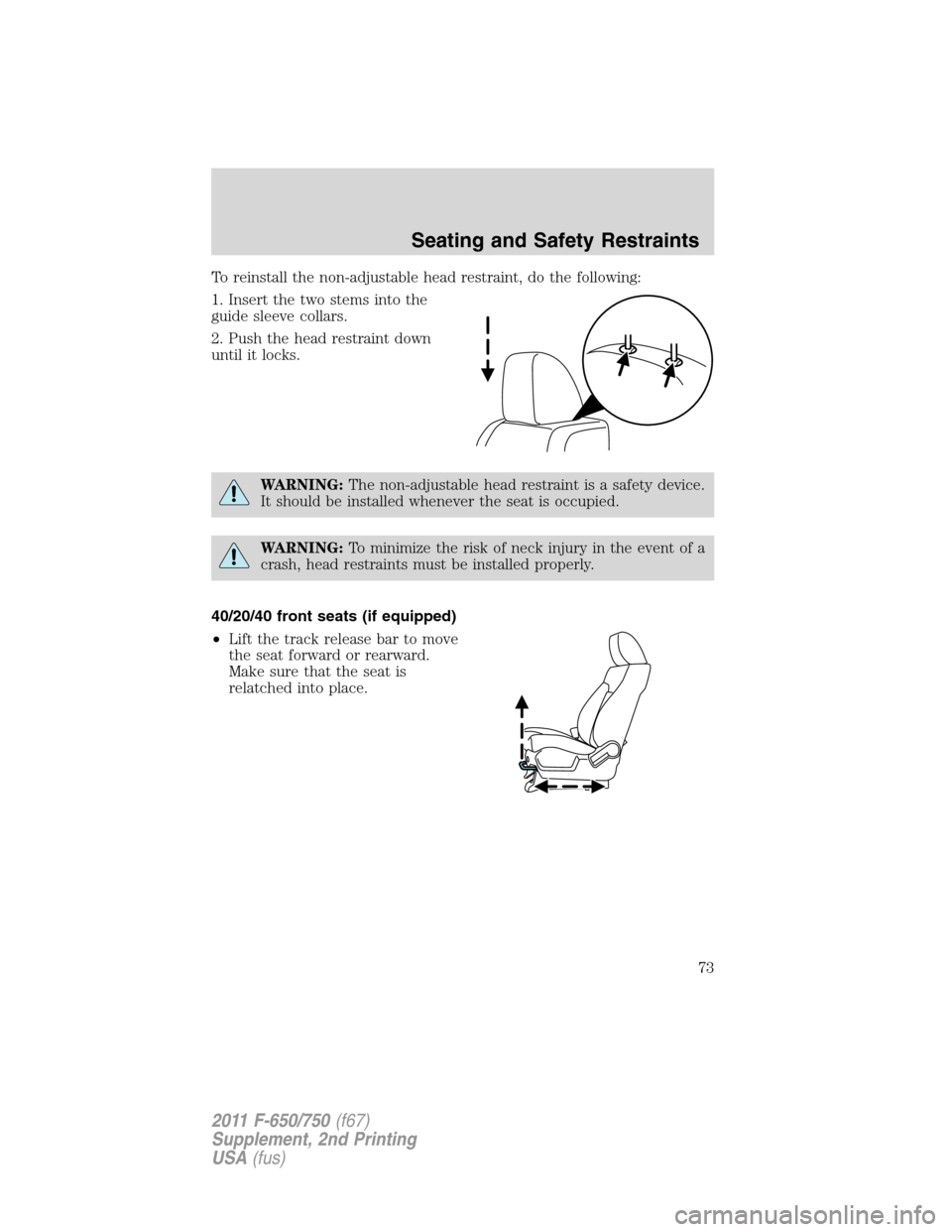 FORD F750 2011 12.G Manual PDF To reinstall the non-adjustable head restraint, do the following:
1. Insert the two stems into the
guide sleeve collars.
2. Push the head restraint down
until it locks.
WARNING:The non-adjustable head FORD F750 2011 12.G Manual PDF To reinstall the non-adjustable head restraint, do the following:
1. Insert the two stems into the
guide sleeve collars.
2. Push the head restraint down
until it locks.
WARNING:The non-adjustable head