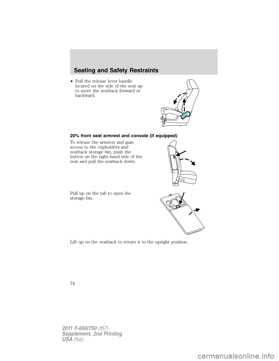 FORD F750 2011 12.G Manual PDF •Pull the release lever handle
located on the side of the seat up
to move the seatback forward or
backward.
20% front seat armrest and console (if equipped)
To release the armrest and gain
access to FORD F750 2011 12.G Manual PDF •Pull the release lever handle
located on the side of the seat up
to move the seatback forward or
backward.
20% front seat armrest and console (if equipped)
To release the armrest and gain
access to
