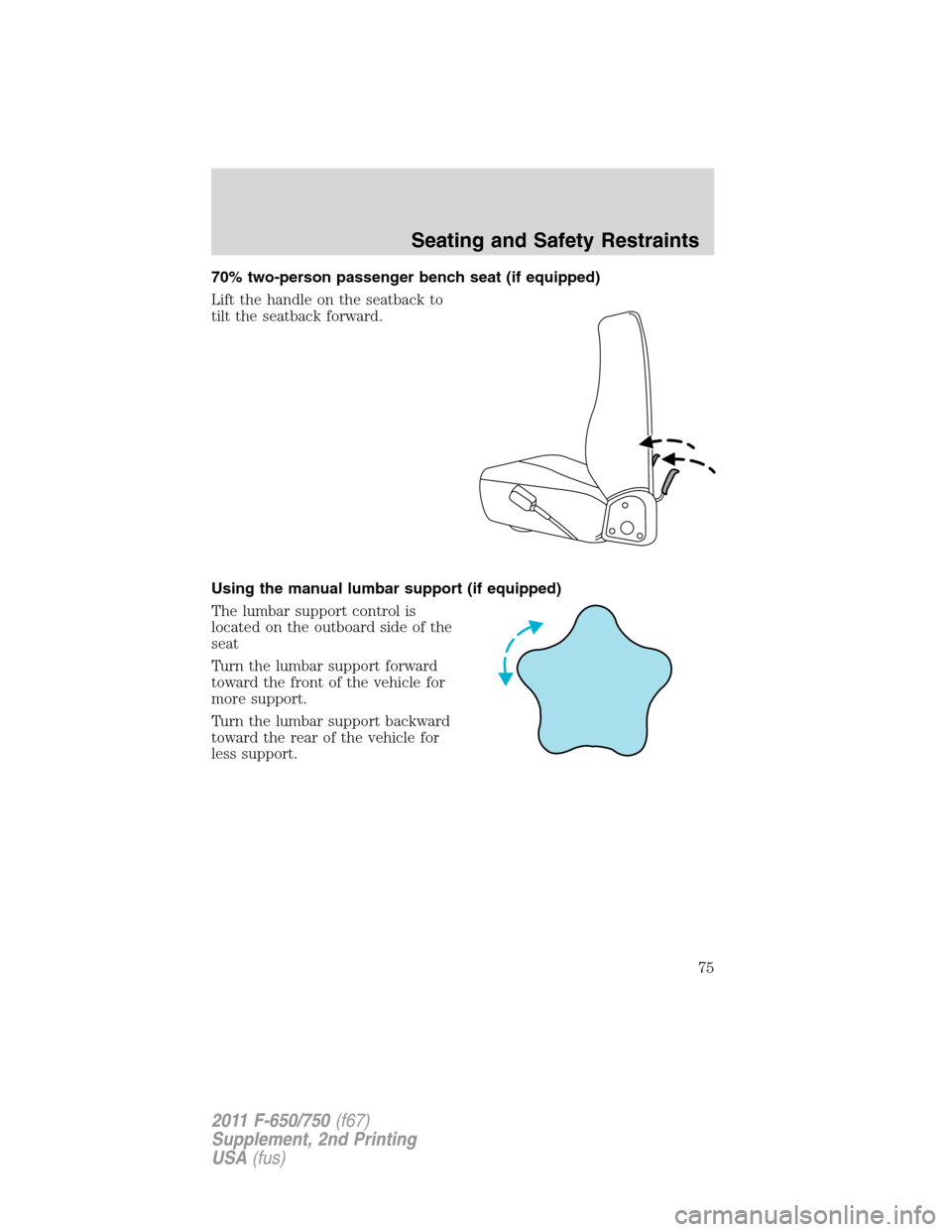 FORD F750 2011 12.G Manual PDF 70% two-person passenger bench seat (if equipped)
Lift the handle on the seatback to
tilt the seatback forward.
Using the manual lumbar support (if equipped)
The lumbar support control is
located on t FORD F750 2011 12.G Manual PDF 70% two-person passenger bench seat (if equipped)
Lift the handle on the seatback to
tilt the seatback forward.
Using the manual lumbar support (if equipped)
The lumbar support control is
located on t