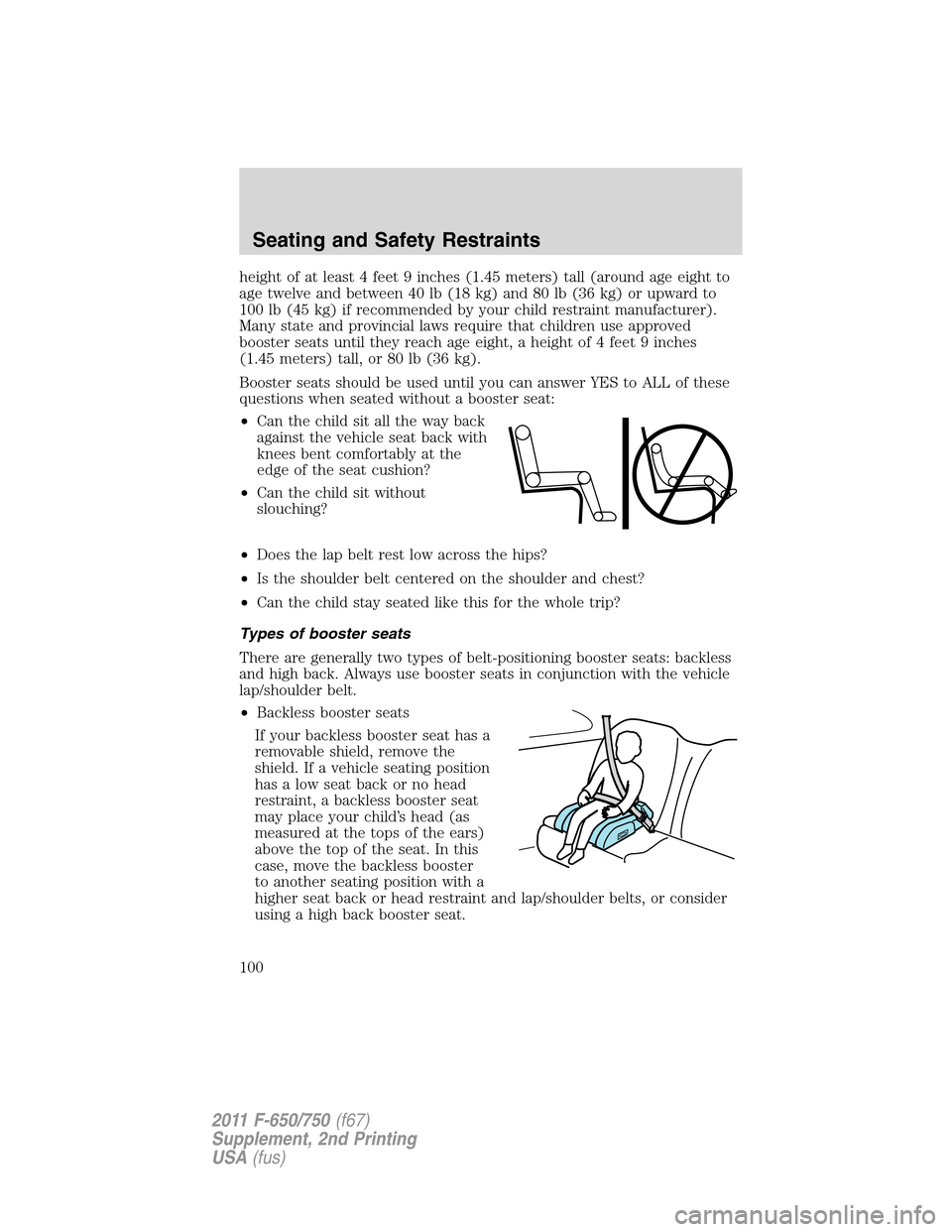 FORD F650 2011 12.G Owners Manual height of at least 4 feet 9 inches (1.45 meters) tall (around age eight to
age twelve and between 40 lb (18 kg) and 80 lb (36 kg) or upward to
100 lb (45 kg) if recommended by your child restraint man