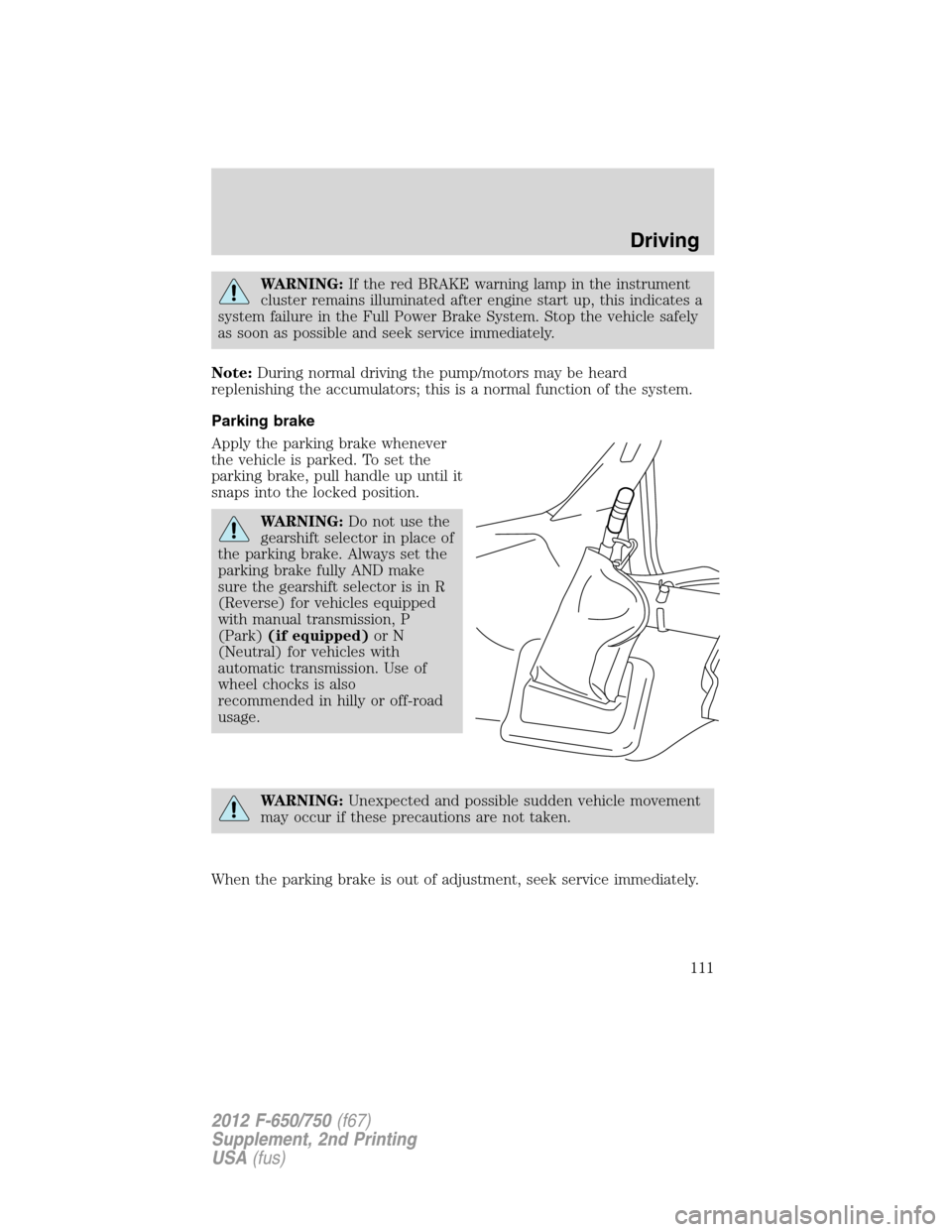 FORD F750 2012 12.G Owners Manual WARNING:If the red BRAKE warning lamp in the instrument
cluster remains illuminated after engine start up, this indicates a
system failure in the Full Power Brake System. Stop the vehicle safely
as so