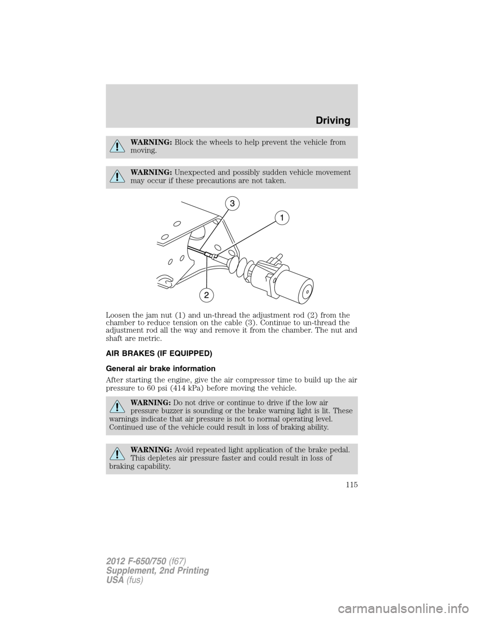 FORD F750 2012 12.G Owners Manual WARNING:Block the wheels to help prevent the vehicle from
moving.
WARNING:Unexpected and possibly sudden vehicle movement
may occur if these precautions are not taken.
Loosen the jam nut (1) and un-th FORD F750 2012 12.G Owners Manual WARNING:Block the wheels to help prevent the vehicle from
moving.
WARNING:Unexpected and possibly sudden vehicle movement
may occur if these precautions are not taken.
Loosen the jam nut (1) and un-th