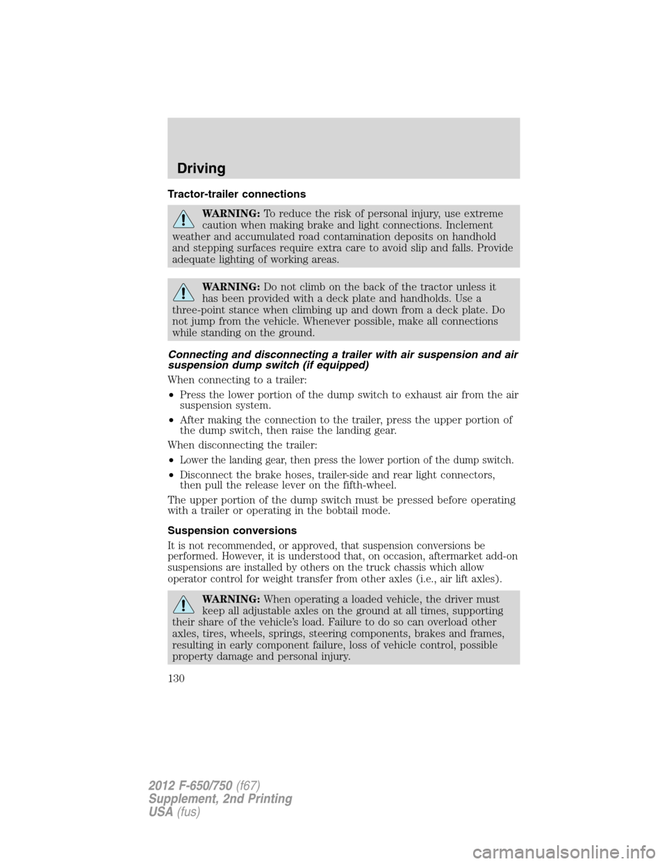 FORD F750 2012 12.G Owners Manual Tractor-trailer connections
WARNING:To reduce the risk of personal injury, use extreme
caution when making brake and light connections. Inclement
weather and accumulated road contamination deposits on FORD F750 2012 12.G Owners Manual Tractor-trailer connections
WARNING:To reduce the risk of personal injury, use extreme
caution when making brake and light connections. Inclement
weather and accumulated road contamination deposits on