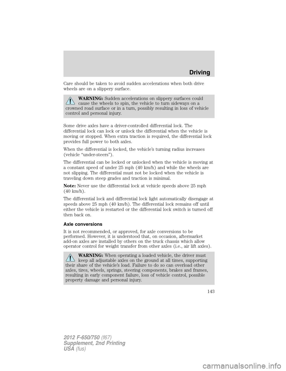 FORD F750 2012 12.G Owners Manual Care should be taken to avoid sudden accelerations when both drive
wheels are on a slippery surface.
WARNING:Sudden accelerations on slippery surfaces could
cause the wheels to spin, the vehicle to tu FORD F750 2012 12.G Owners Manual Care should be taken to avoid sudden accelerations when both drive
wheels are on a slippery surface.
WARNING:Sudden accelerations on slippery surfaces could
cause the wheels to spin, the vehicle to tu