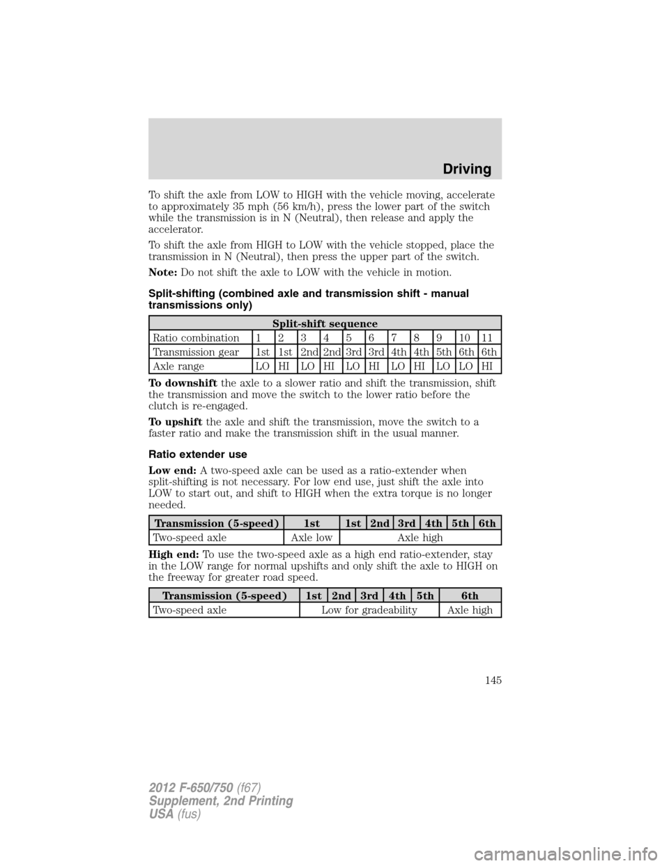FORD F750 2012 12.G Owners Manual To shift the axle from LOW to HIGH with the vehicle moving, accelerate
to approximately 35 mph (56 km/h), press the lower part of the switch
while the transmission is in N (Neutral), then release and FORD F750 2012 12.G Owners Manual To shift the axle from LOW to HIGH with the vehicle moving, accelerate
to approximately 35 mph (56 km/h), press the lower part of the switch
while the transmission is in N (Neutral), then release and