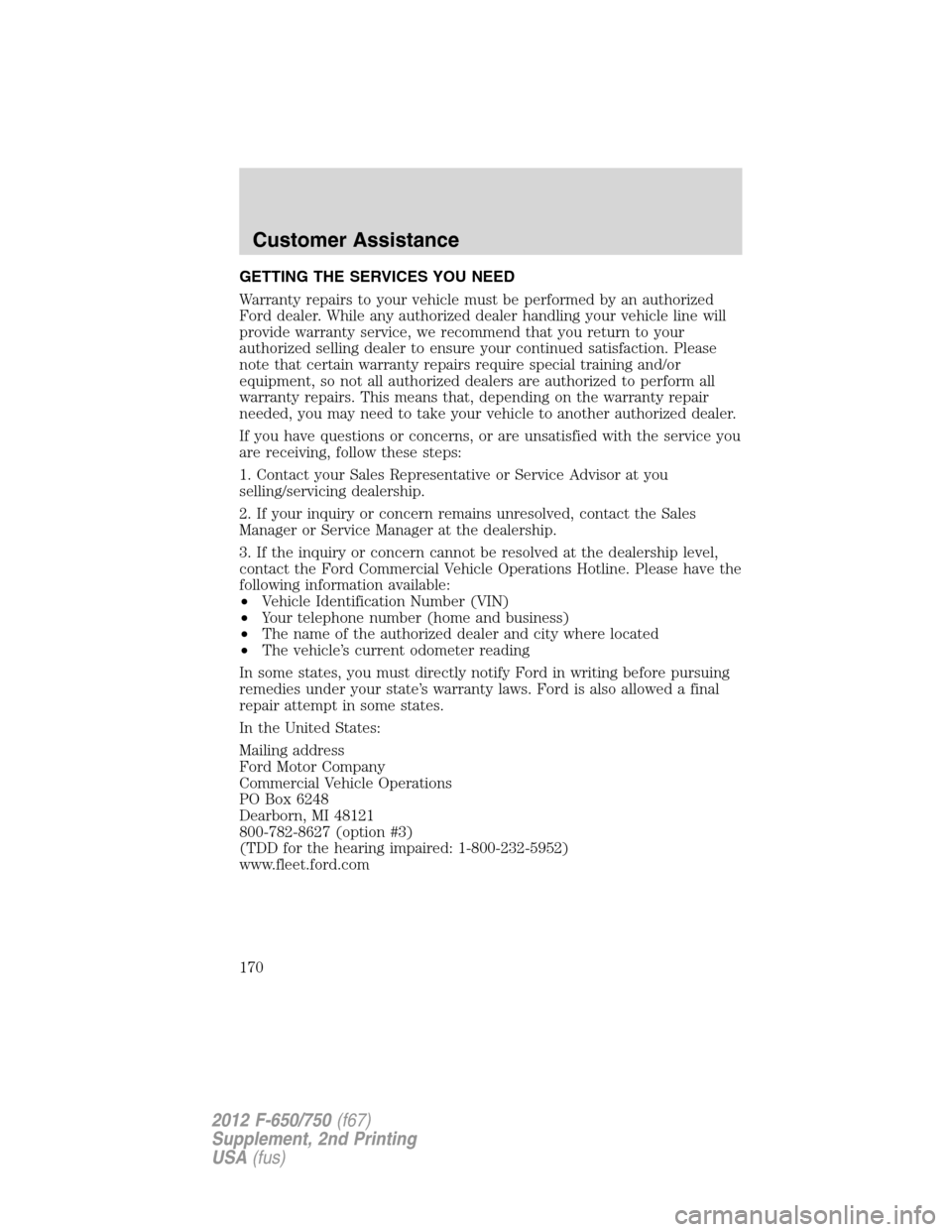 FORD F750 2012 12.G Owners Manual GETTING THE SERVICES YOU NEED
Warranty repairs to your vehicle must be performed by an authorized
Ford dealer. While any authorized dealer handling your vehicle line will
provide warranty service, we FORD F750 2012 12.G Owners Manual GETTING THE SERVICES YOU NEED
Warranty repairs to your vehicle must be performed by an authorized
Ford dealer. While any authorized dealer handling your vehicle line will
provide warranty service, we
