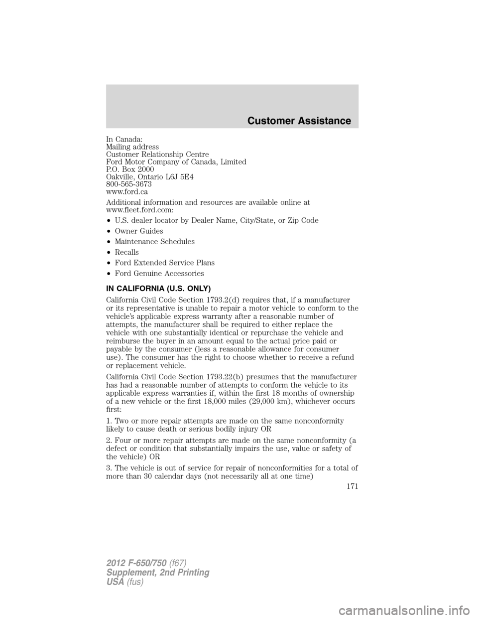 FORD F750 2012 12.G Owners Manual In Canada:
Mailing address
Customer Relationship Centre
Ford Motor Company of Canada, Limited
P.O. Box 2000
Oakville, Ontario L6J 5E4
800-565-3673
www.ford.ca
Additional information and resources are 