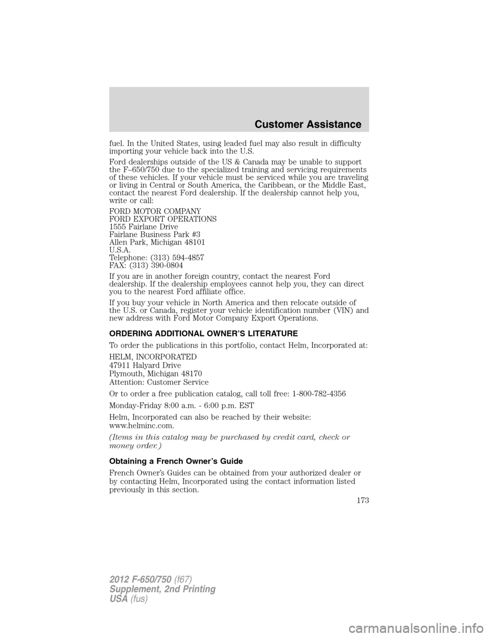 FORD F750 2012 12.G Owners Manual fuel. In the United States, using leaded fuel may also result in difficulty
importing your vehicle back into the U.S.
Ford dealerships outside of the US & Canada may be unable to support
the F–650/7